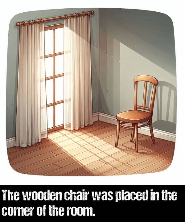 wooden: The wooden chair was placed in the corner of the room.