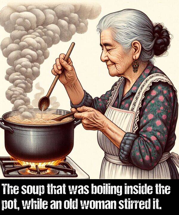 boiling: The soup that was boiling inside the pot, while an old woman stirred it.