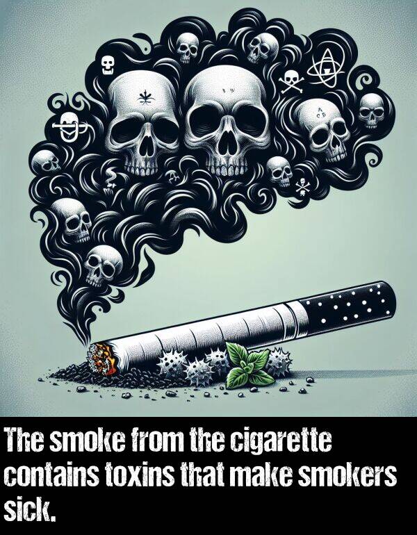 make: The smoke from the cigarette contains toxins that make smokers sick.