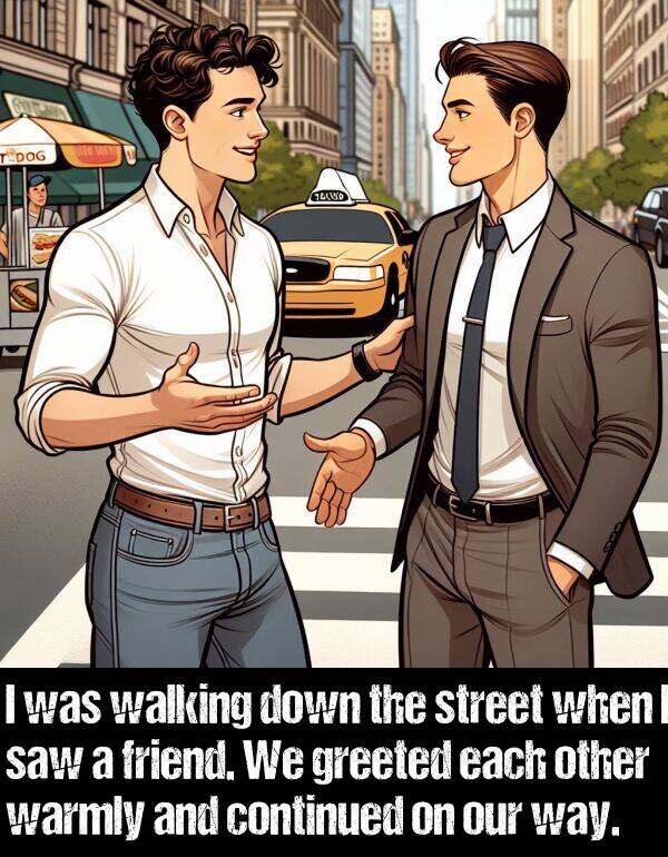 each: I was walking down the street when I saw a friend. We greeted each other warmly and continued on our way.