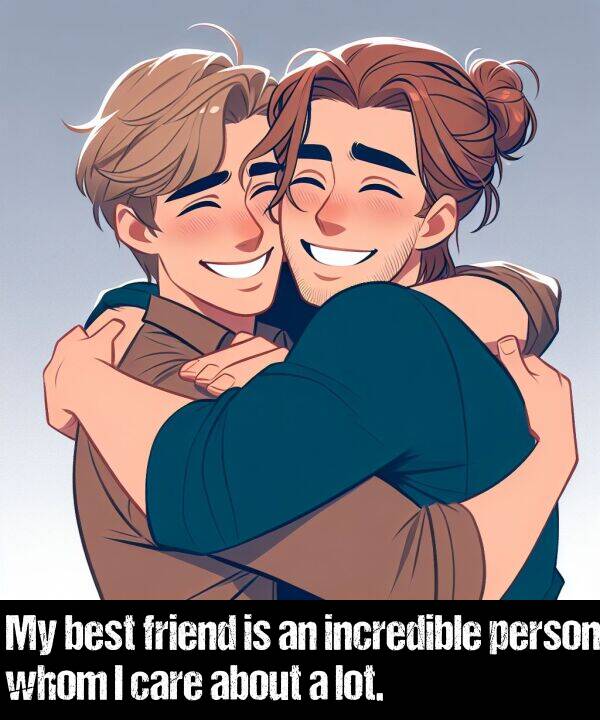 best: My best friend is an incredible person whom I care about a lot.