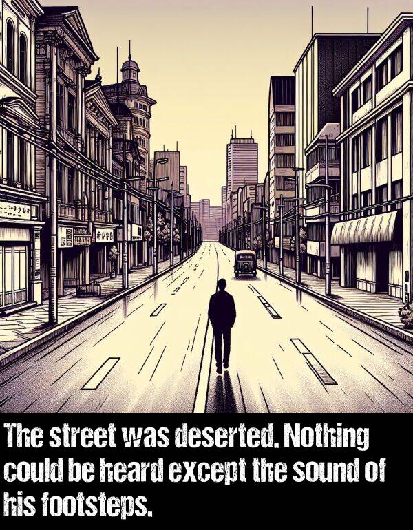 heard: The street was deserted. Nothing could be heard except the sound of his footsteps.