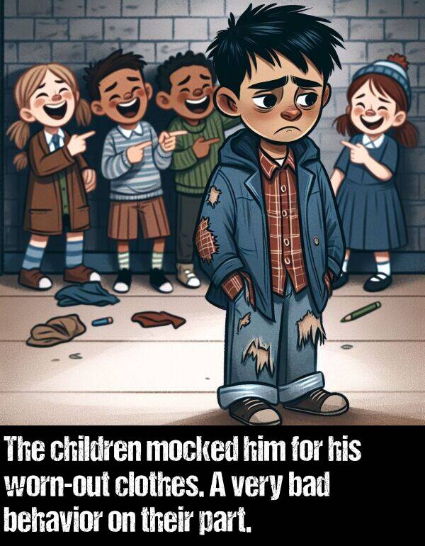 behavior: The children mocked him for his worn-out clothes. A very bad behavior on their part.