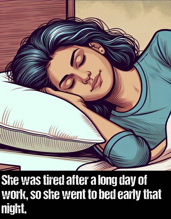 work: She was tired after a long day of work, so she went to bed early that night.