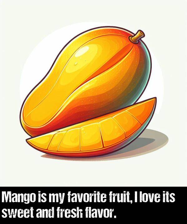 favorite: Mango is my favorite fruit, I love its sweet and fresh flavor.