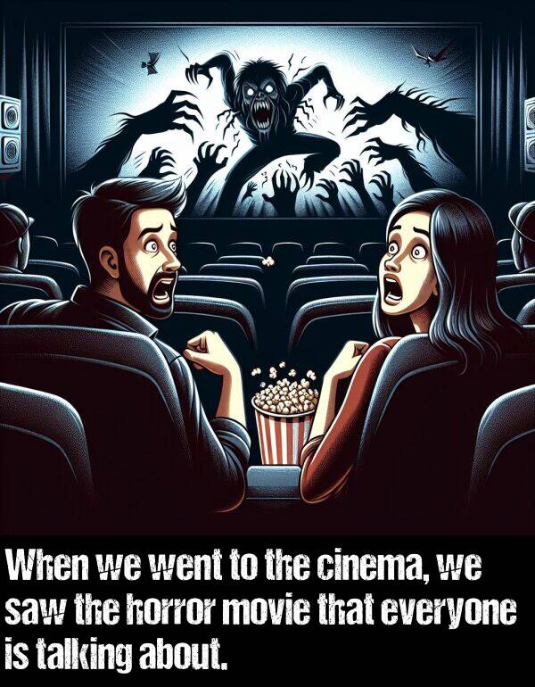 talking: When we went to the cinema, we saw the horror movie that everyone is talking about.