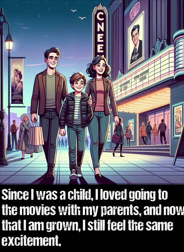 loved: Since I was a child, I loved going to the movies with my parents, and now that I am grown, I still feel the same excitement.