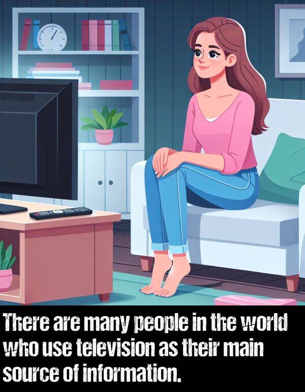 who: There are many people in the world who use television as their main source of information.