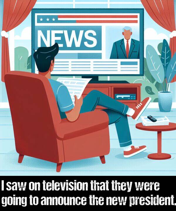 they: I saw on television that they were going to announce the new president.