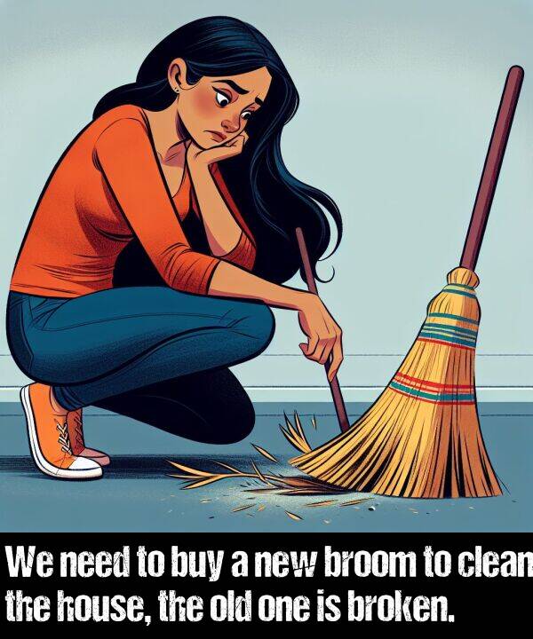 broken: We need to buy a new broom to clean the house, the old one is broken.