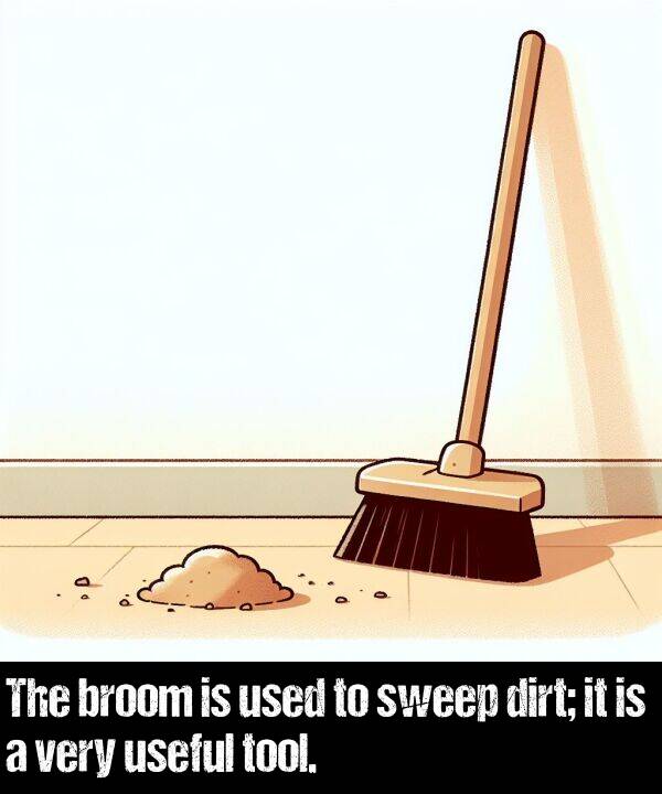 used: The broom is used to sweep dirt; it is a very useful tool.