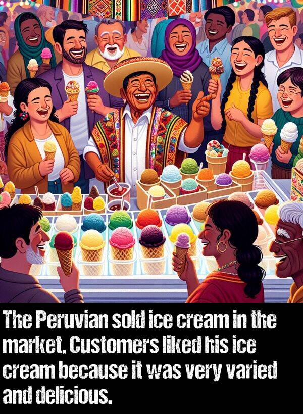 liked: The Peruvian sold ice cream in the market. Customers liked his ice cream because it was very varied and delicious.