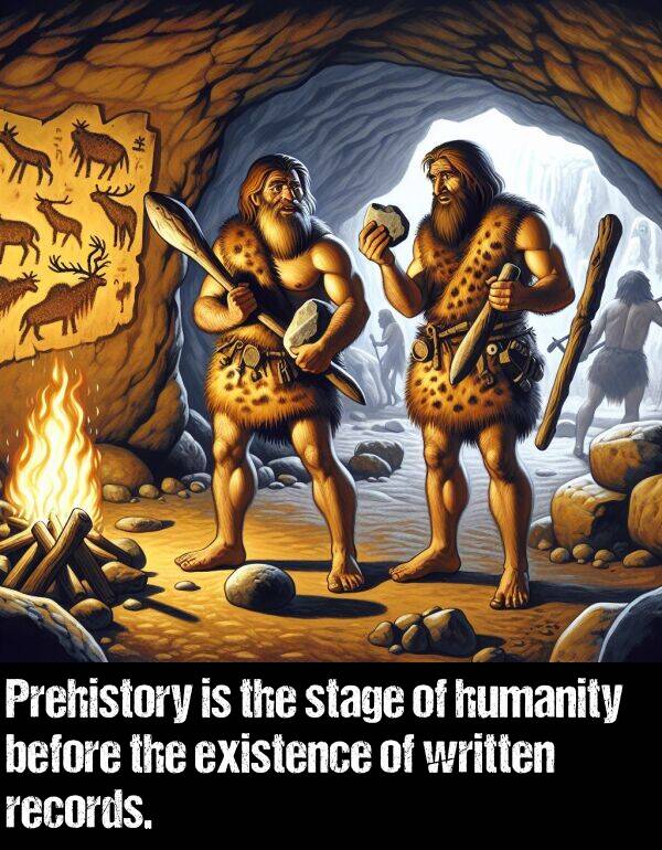 before: Prehistory is the stage of humanity before the existence of written records.