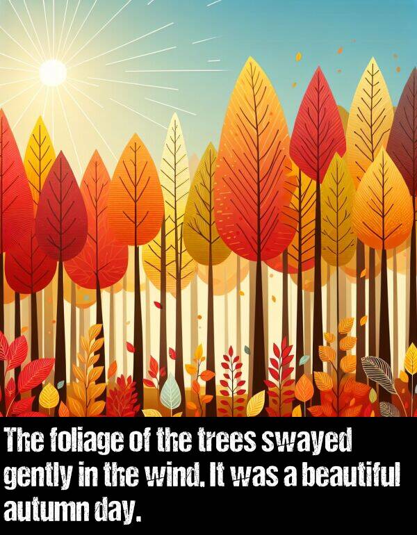 wind: The foliage of the trees swayed gently in the wind. It was a beautiful autumn day.