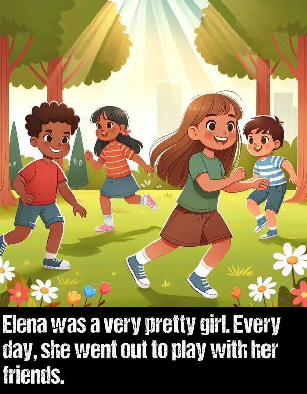 girl: Elena was a very pretty girl. Every day, she went out to play with her friends.
