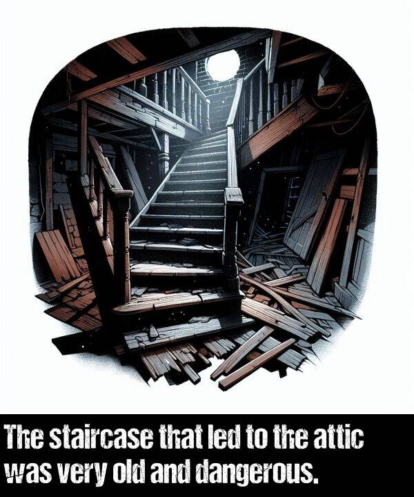 led: The staircase that led to the attic was very old and dangerous.