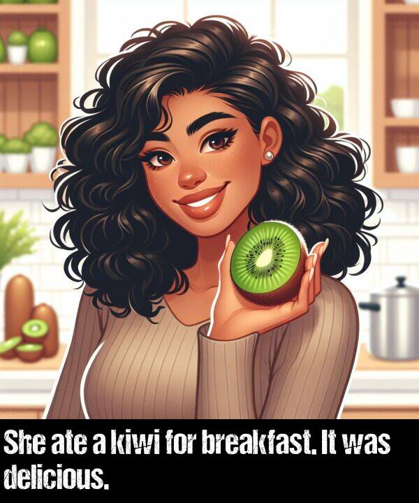 breakfast: She ate a kiwi for breakfast. It was delicious.