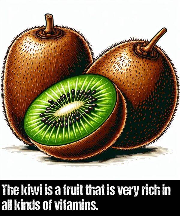 kinds: The kiwi is a fruit that is very rich in all kinds of vitamins.
