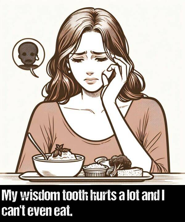 lot: My wisdom tooth hurts a lot and I can't even eat.