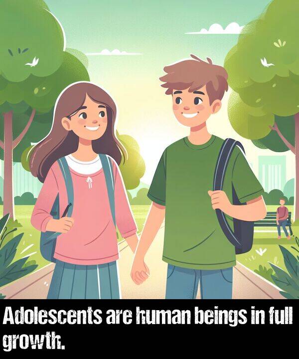 are: Adolescents are human beings in full growth.
