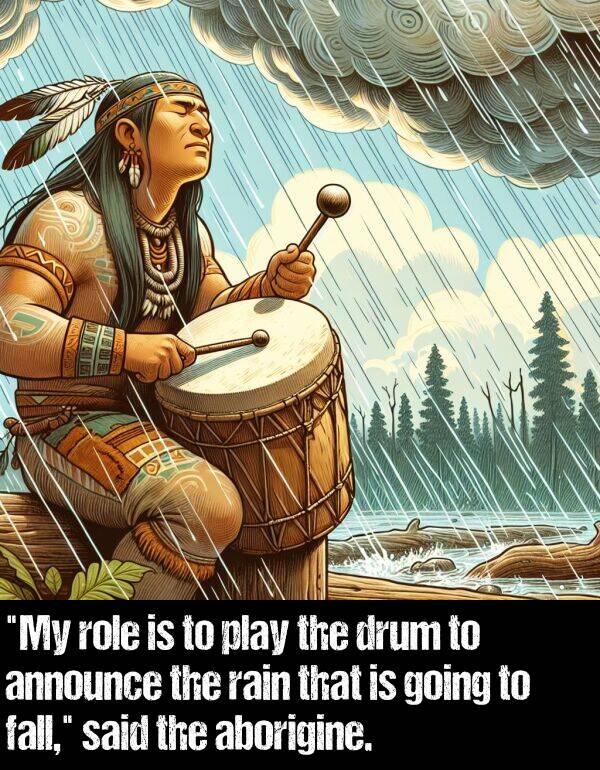 said: "My role is to play the drum to announce the rain that is going to fall," said the aborigine.