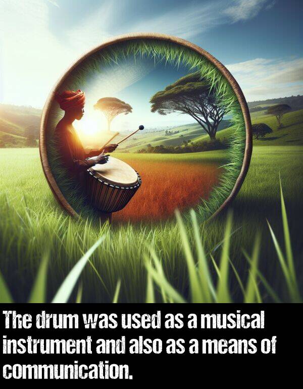 means: The drum was used as a musical instrument and also as a means of communication.