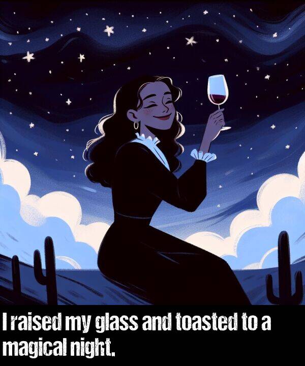 raised: I raised my glass and toasted to a magical night.