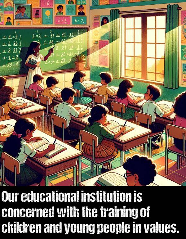 young: Our educational institution is concerned with the training of children and young people in values.