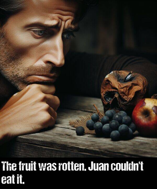 eat: The fruit was rotten. Juan couldn't eat it.