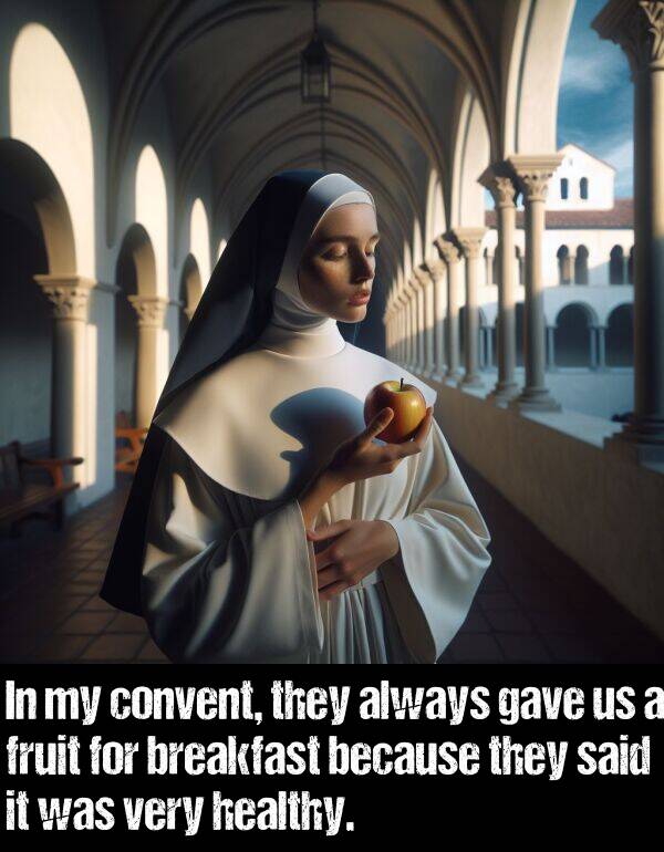 breakfast: In my convent, they always gave us a fruit for breakfast because they said it was very healthy.