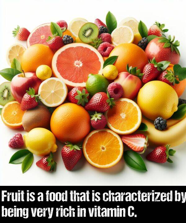 being: Fruit is a food that is characterized by being very rich in vitamin C.