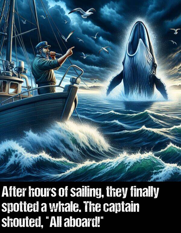 aboard: After hours of sailing, they finally spotted a whale. The captain shouted, "All aboard!"