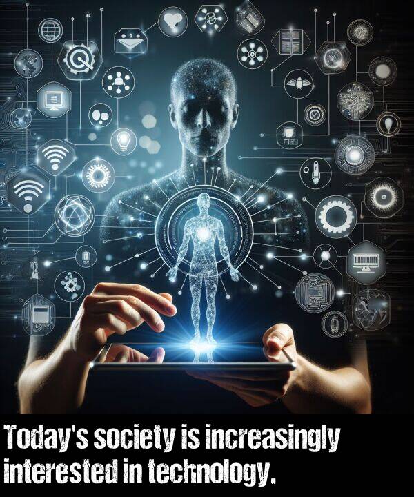 technology: Today's society is increasingly interested in technology.