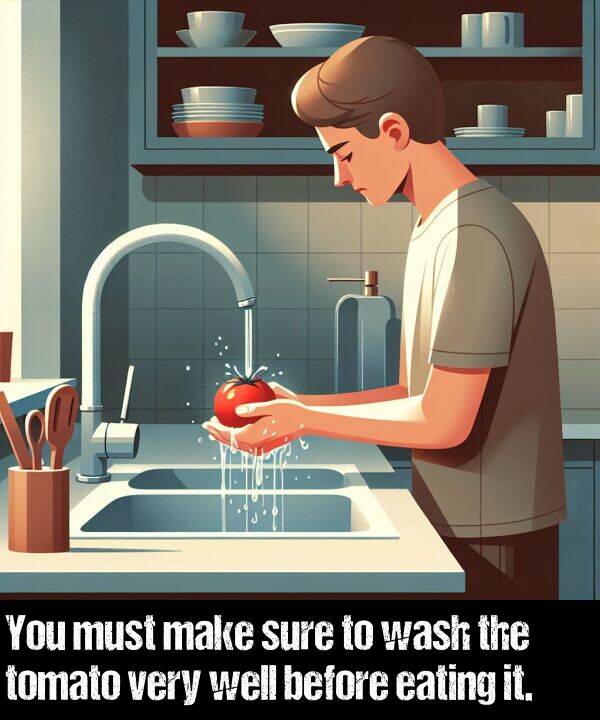 before: You must make sure to wash the tomato very well before eating it.