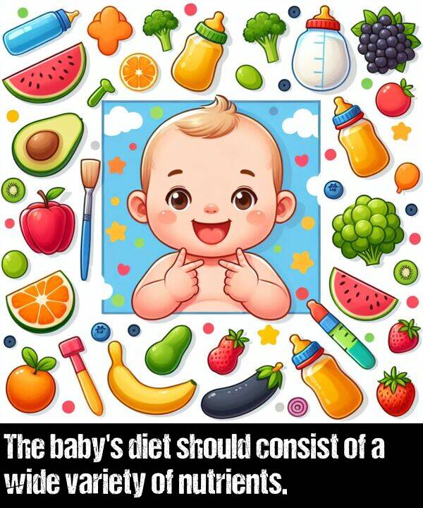 wide: The baby's diet should consist of a wide variety of nutrients.