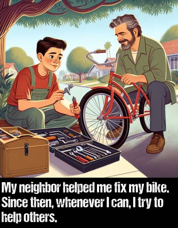 whenever: My neighbor helped me fix my bike. Since then, whenever I can, I try to help others.