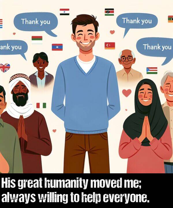 help: His great humanity moved me; always willing to help everyone.