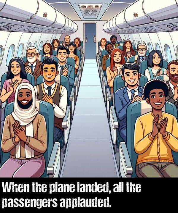 landed: When the plane landed, all the passengers applauded.