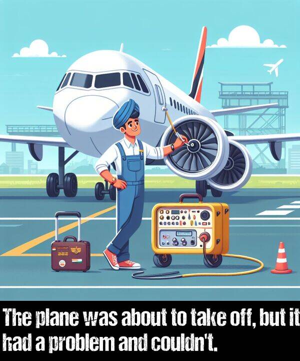 but: The plane was about to take off, but it had a problem and couldn't.