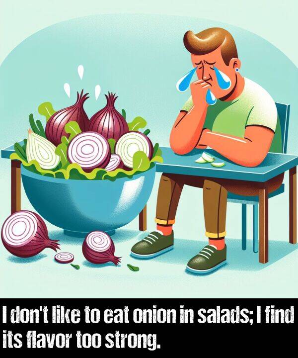 salads: I don't like to eat onion in salads; I find its flavor too strong.