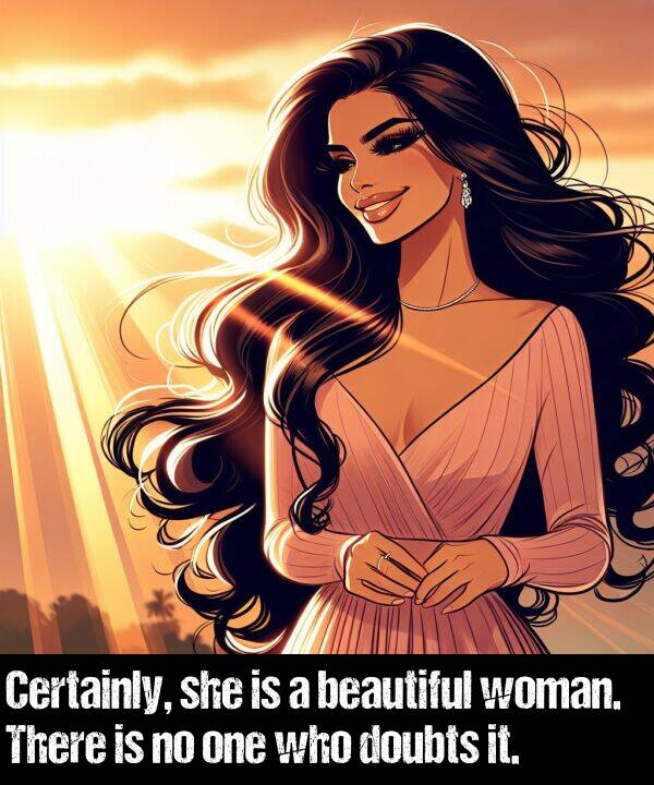 who: Certainly, she is a beautiful woman. There is no one who doubts it.