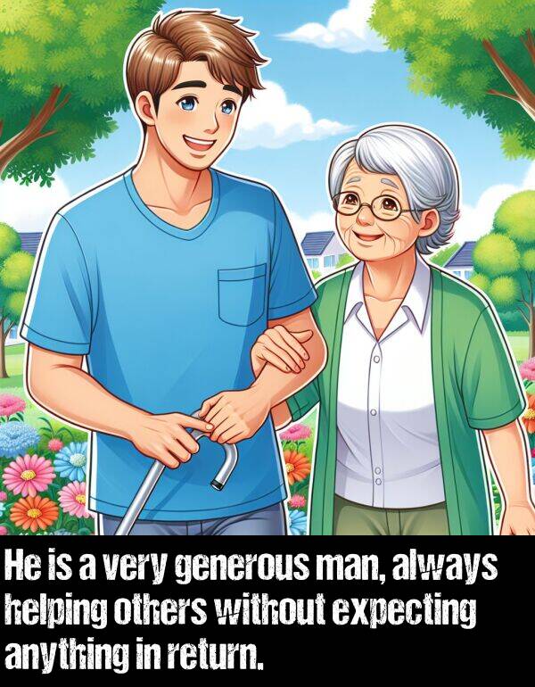 without: He is a very generous man, always helping others without expecting anything in return.
