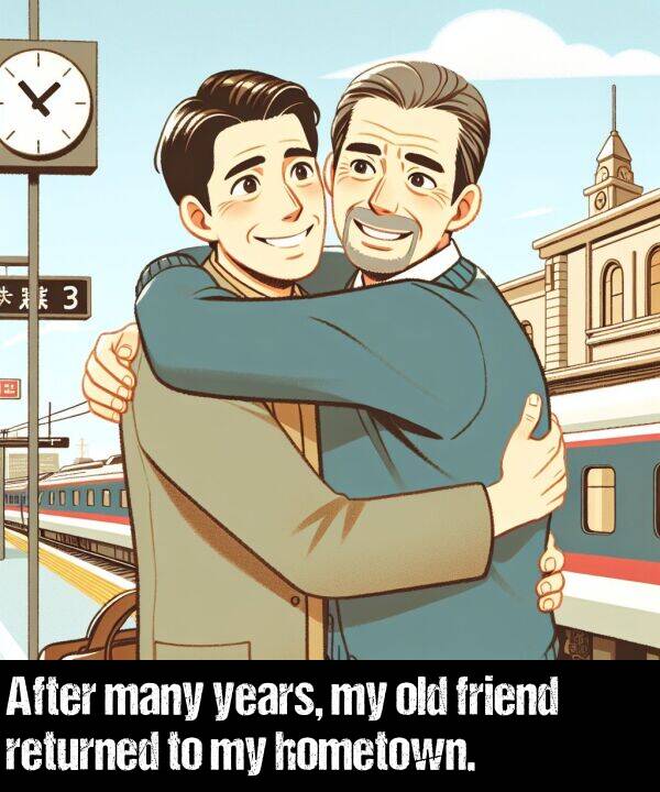 old: After many years, my old friend returned to my hometown.