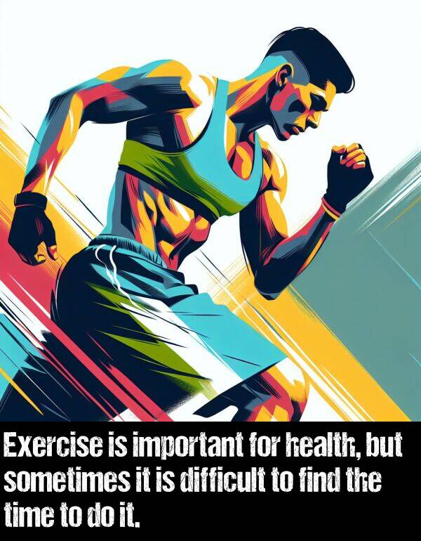 sometimes: Exercise is important for health, but sometimes it is difficult to find the time to do it.