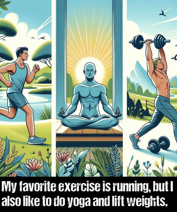 lift: My favorite exercise is running, but I also like to do yoga and lift weights.
