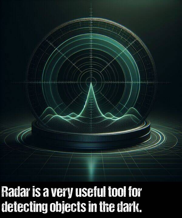objects: Radar is a very useful tool for detecting objects in the dark.