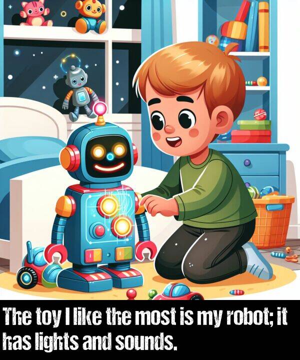 sounds: The toy I like the most is my robot; it has lights and sounds.
