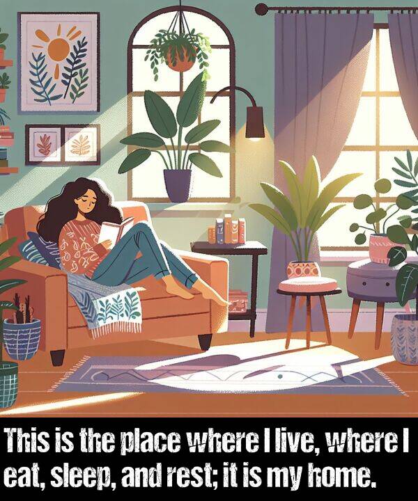 live: This is the place where I live, where I eat, sleep, and rest; it is my home.