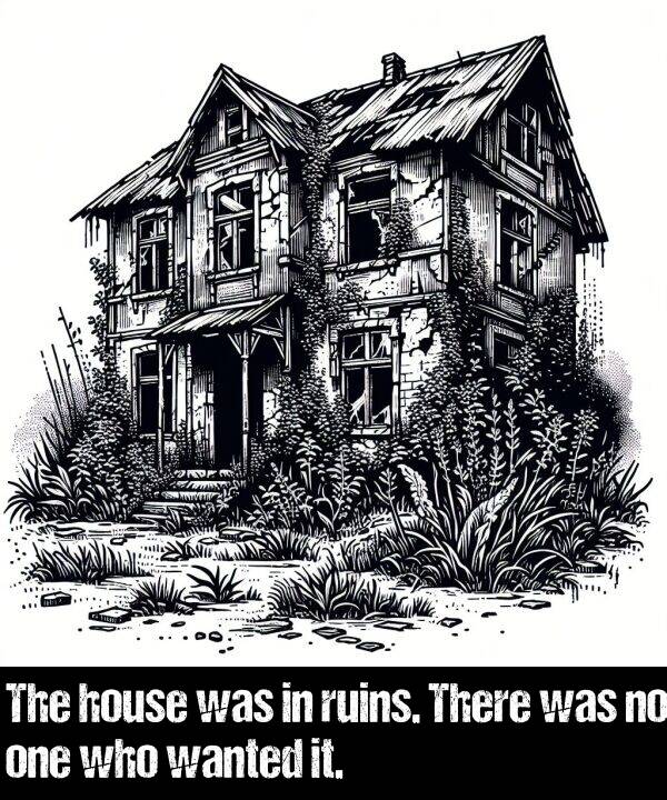 one: The house was in ruins. There was no one who wanted it.