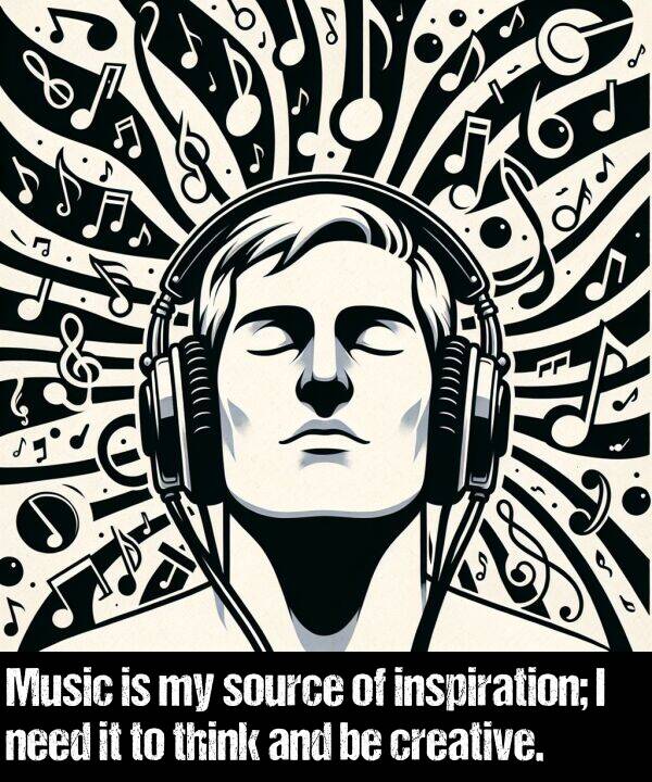 need: Music is my source of inspiration; I need it to think and be creative.